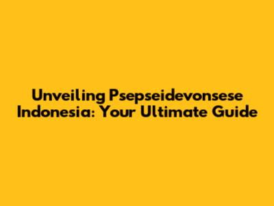 Unveiling Psepseidevonsese Indonesia: Your Ultimate Guide