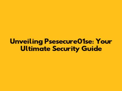 Unveiling Psesecure01se: Your Ultimate Security Guide