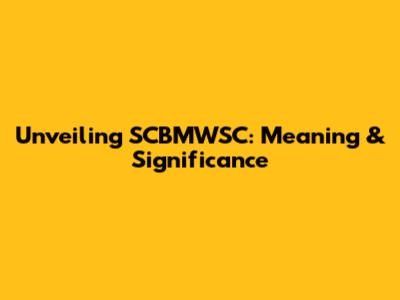 Unveiling SCBMWSC: Meaning & Significance