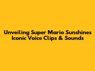 Unveiling Super Mario Sunshine's Iconic Voice Clips & Sounds