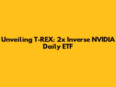 Unveiling T-REX: 2x Inverse NVIDIA Daily ETF