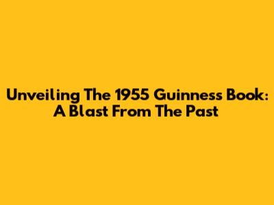 Unveiling The 1955 Guinness Book: A Blast From The Past