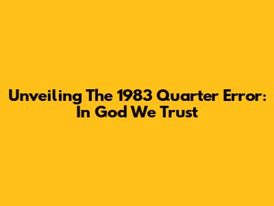 Unveiling The 1983 Quarter Error: 'In God We Trust'
