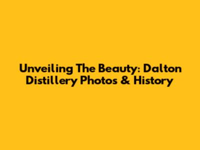 Unveiling The Beauty: Dalton Distillery Photos & History