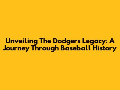 Unveiling The Dodgers' Legacy: A Journey Through Baseball History