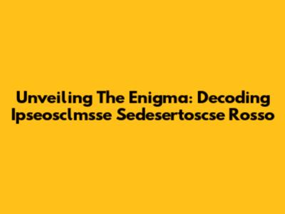 Unveiling The Enigma: Decoding Ipseosclmsse Sedesertoscse Rosso