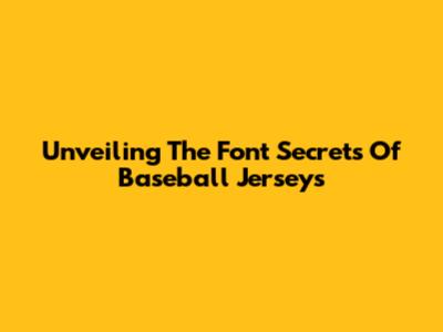 Unveiling The Font Secrets Of Baseball Jerseys