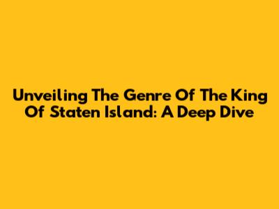 Unveiling The Genre Of 'The King Of Staten Island': A Deep Dive