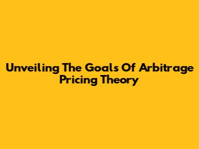Unveiling The Goals Of Arbitrage Pricing Theory