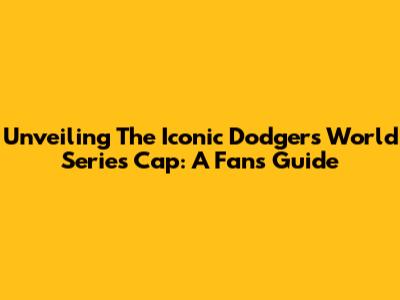 Unveiling The Iconic Dodgers World Series Cap: A Fan's Guide