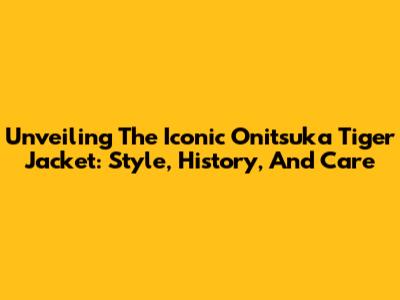 Unveiling The Iconic Onitsuka Tiger Jacket: Style, History, And Care