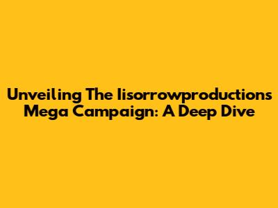 Unveiling The Iisorrowproductions Mega Campaign: A Deep Dive