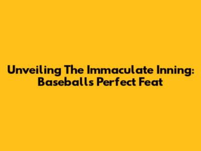 Unveiling The Immaculate Inning: Baseball's Perfect Feat
