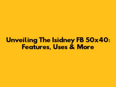 Unveiling The Isidney FB 50x40: Features, Uses & More