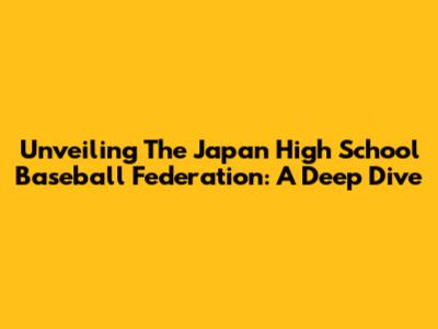 Unveiling The Japan High School Baseball Federation: A Deep Dive