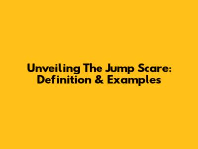 Unveiling The Jump Scare: Definition & Examples
