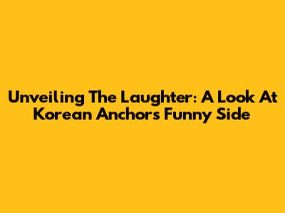 Unveiling The Laughter: A Look At Korean Anchors' Funny Side