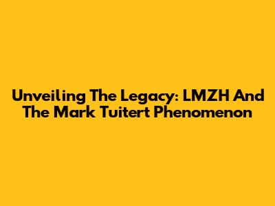 Unveiling The Legacy: LMZH And The Mark Tuitert Phenomenon