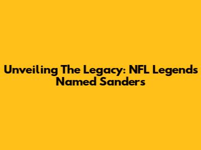 Unveiling The Legacy: NFL Legends Named Sanders