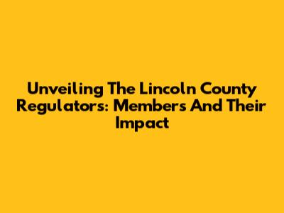 Unveiling The Lincoln County Regulators: Members And Their Impact
