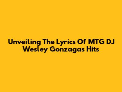 Unveiling The Lyrics Of MTG DJ Wesley Gonzaga's Hits
