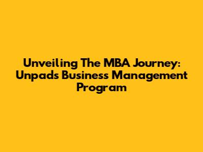 Unveiling The MBA Journey: Unpad's Business Management Program
