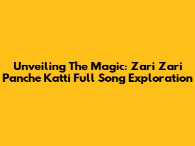 Unveiling The Magic: 'Zari Zari Panche Katti' Full Song Exploration