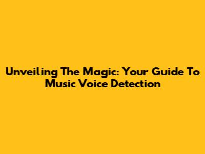 Unveiling The Magic: Your Guide To Music Voice Detection