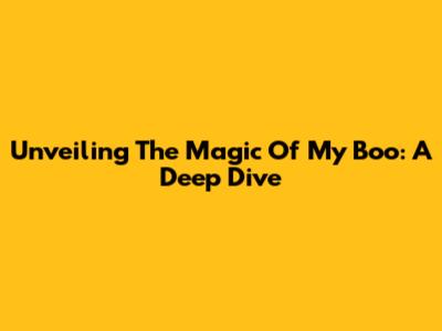Unveiling The Magic Of 'My Boo': A Deep Dive