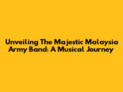Unveiling The Majestic Malaysia Army Band: A Musical Journey