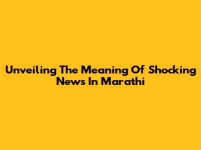 Unveiling The Meaning Of 'Shocking News' In Marathi