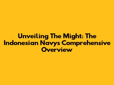Unveiling The Might: The Indonesian Navy's Comprehensive Overview