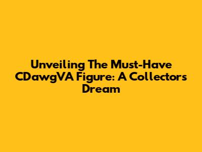Unveiling The Must-Have CDawgVA Figure: A Collector's Dream
