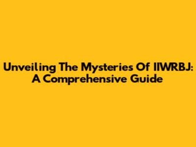 Unveiling The Mysteries Of IIWRBJ: A Comprehensive Guide