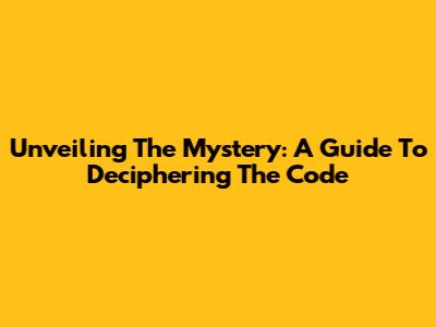 Unveiling The Mystery: A Guide To Deciphering The Code