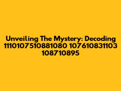 Unveiling The Mystery: Decoding 1110107510881080 107610831103 108710895