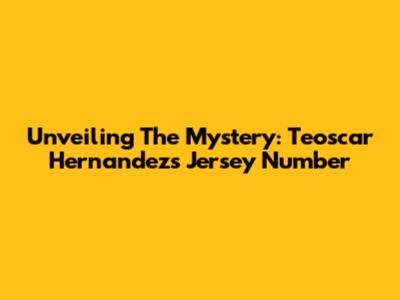 Unveiling The Mystery: Teoscar Hernandez's Jersey Number
