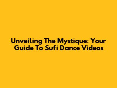 Unveiling The Mystique: Your Guide To Sufi Dance Videos