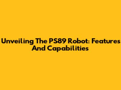 Unveiling The PS89 Robot: Features And Capabilities