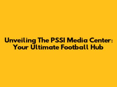 Unveiling The PSSI Media Center: Your Ultimate Football Hub
