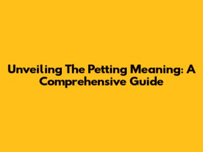 Unveiling The Petting Meaning: A Comprehensive Guide