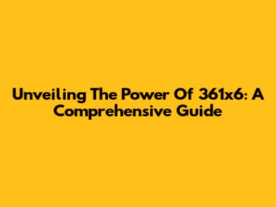 Unveiling The Power Of 361x6: A Comprehensive Guide