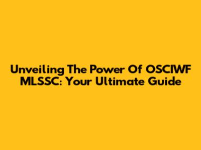 Unveiling The Power Of OSCIWF MLSSC: Your Ultimate Guide