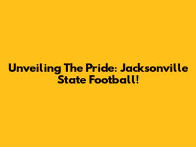 Unveiling The Pride: Jacksonville State Football!