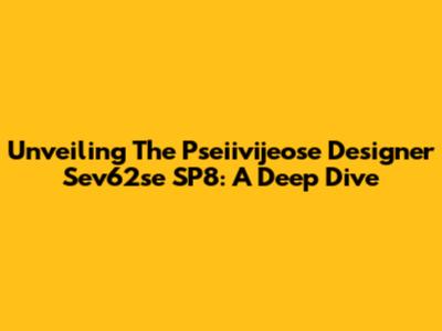 Unveiling The Pseiivijeose Designer Sev62se SP8: A Deep Dive