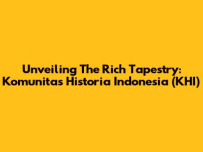 Unveiling The Rich Tapestry: Komunitas Historia Indonesia (KHI)