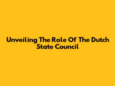 Unveiling The Role Of The Dutch State Council