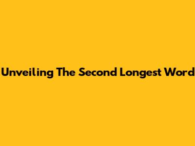 Unveiling The Second Longest Word