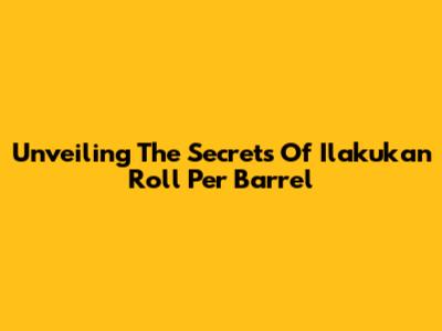 Unveiling The Secrets Of 'Ilakukan Roll Per Barrel'