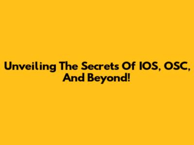 Unveiling The Secrets Of IOS, OSC, And Beyond!